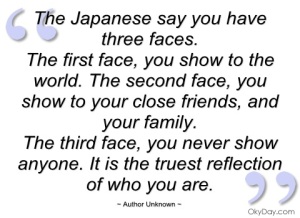 the-japanese-say-you-have-three-faces-author-unknown